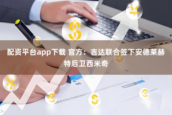 配资平台app下载 官方：吉达联合签下安德莱赫特后卫西米奇
