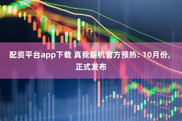 配资平台app下载 真我新机官方预热: 10月份, 正式发布