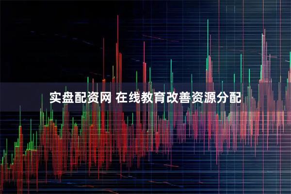实盘配资网 在线教育改善资源分配