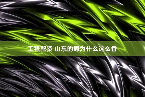 工程配资 山东的面为什么这么香