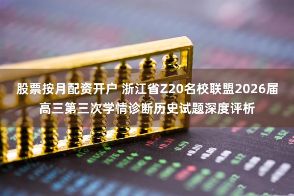 股票按月配资开户 浙江省Z20名校联盟2026届高三第三次学情诊断历史试题深度评析